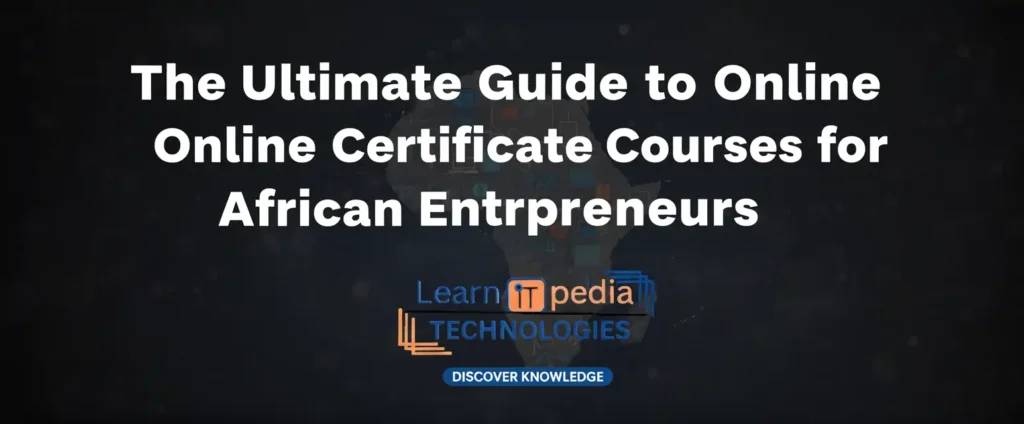 The Ultimate Guide to Online Certificate Courses for African Entrepreneurs