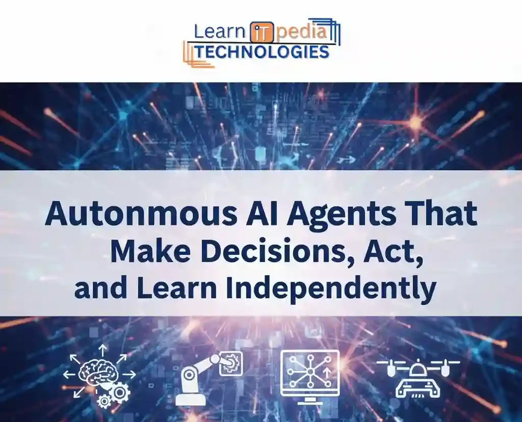 Autonomous AI Agents That Make Decisions, Act, and Learn Independently