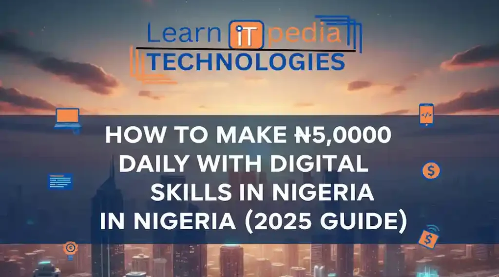 How to Make ₦5,000 Daily with Digital Skills in Nigeria (2025 Guide)