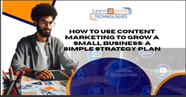 HOW TO USE CONTENT MARKETING TO GROW A SMALL BUSINESS: A SIMPLE STRATEGY PLAN